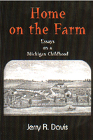Home on the Farm, Essays on a Michigan Childhood by Jerry R. Davis.